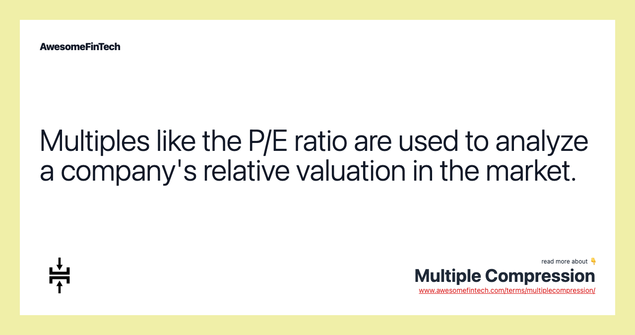 Multiples like the P/E ratio are used to analyze a company's relative valuation in the market.