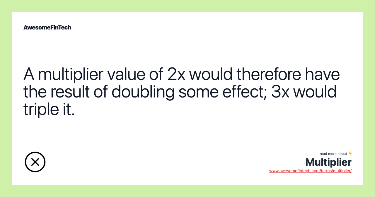 A multiplier value of 2x would therefore have the result of doubling some effect; 3x would triple it.