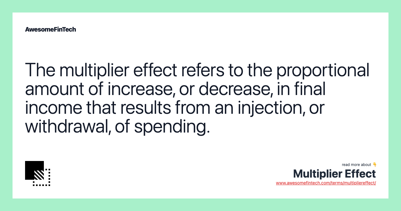 The multiplier effect refers to the proportional amount of increase, or decrease, in final income that results from an injection, or withdrawal, of spending.