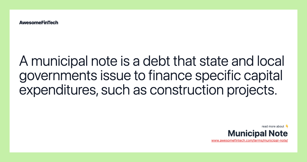 A municipal note is a debt that state and local governments issue to finance specific capital expenditures, such as construction projects.