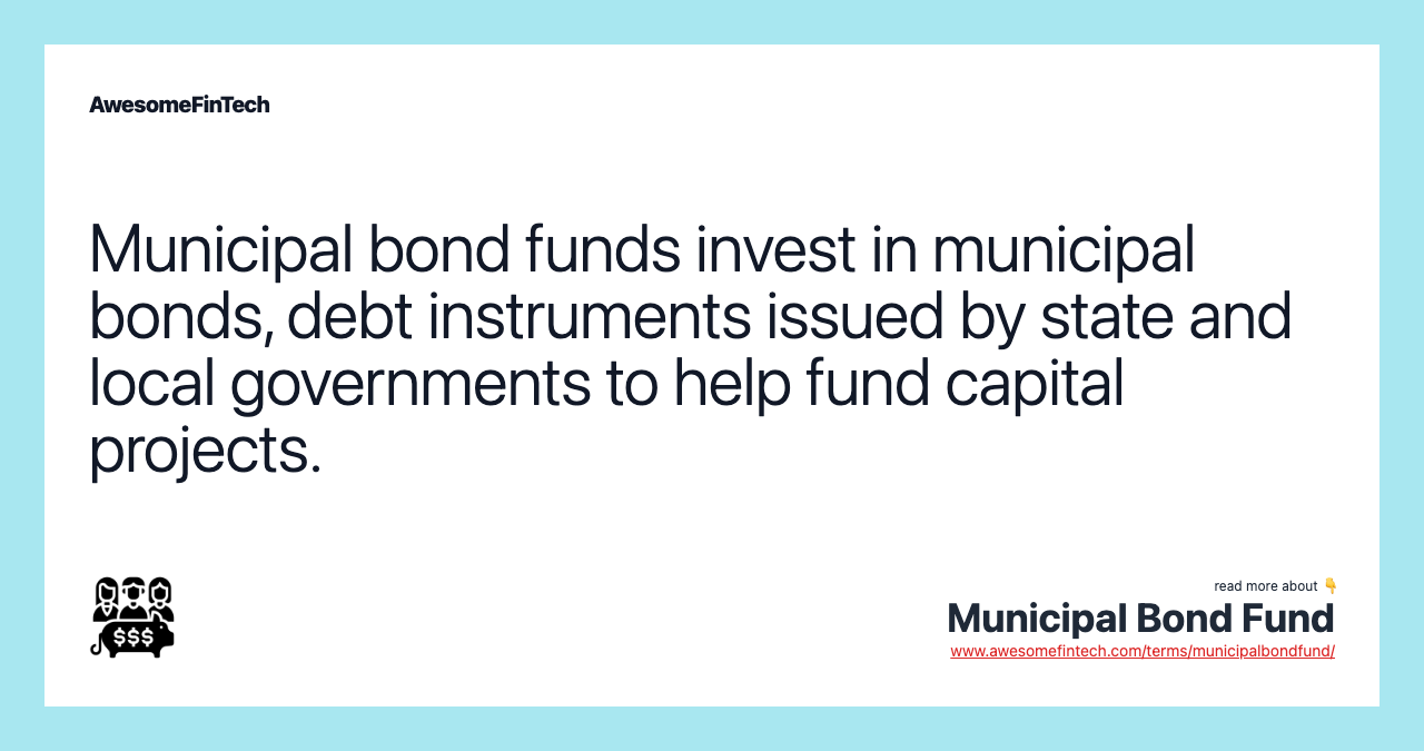 Municipal bond funds invest in municipal bonds, debt instruments issued by state and local governments to help fund capital projects.