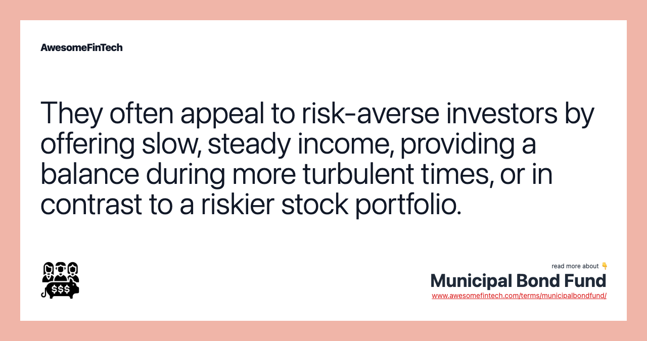 They often appeal to risk-averse investors by offering slow, steady income, providing a balance during more turbulent times, or in contrast to a riskier stock portfolio.