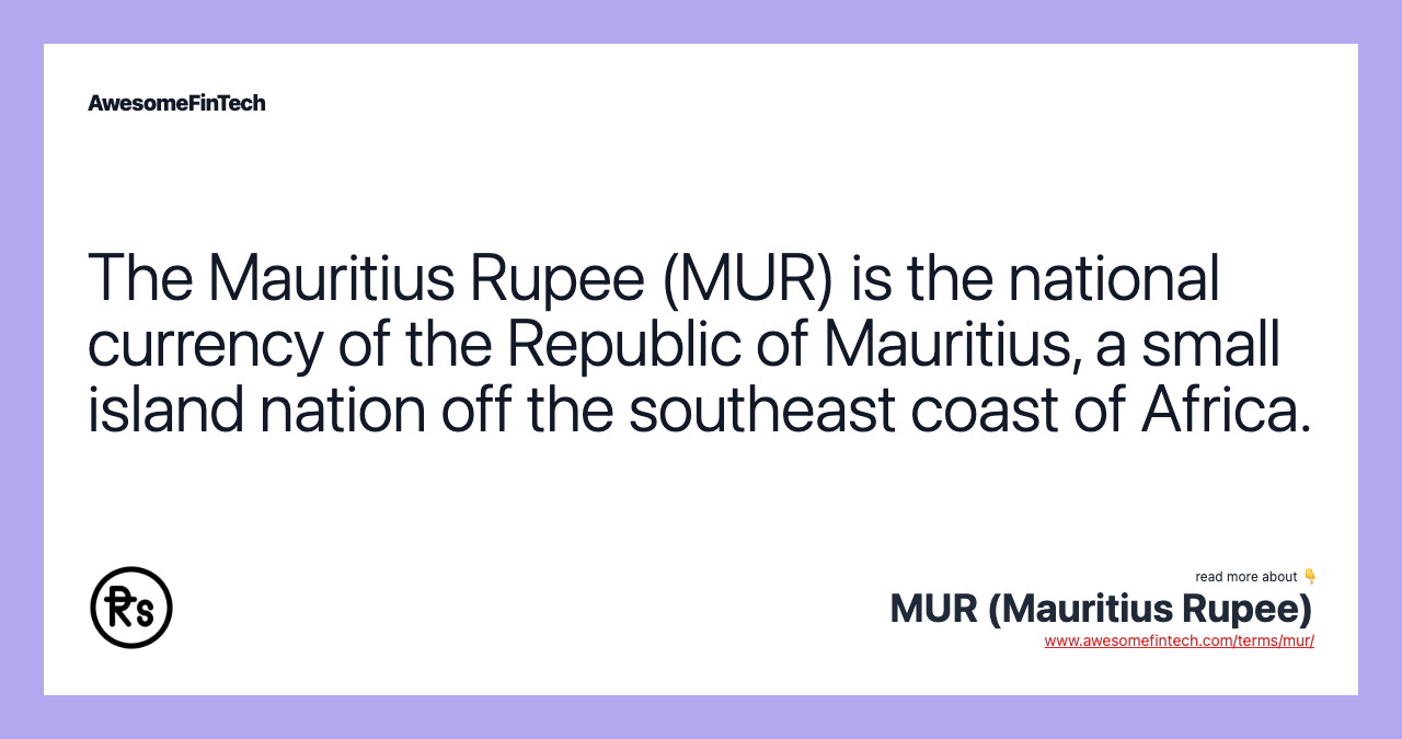 The Mauritius Rupee (MUR) is the national currency of the Republic of Mauritius, a small island nation off the southeast coast of Africa.