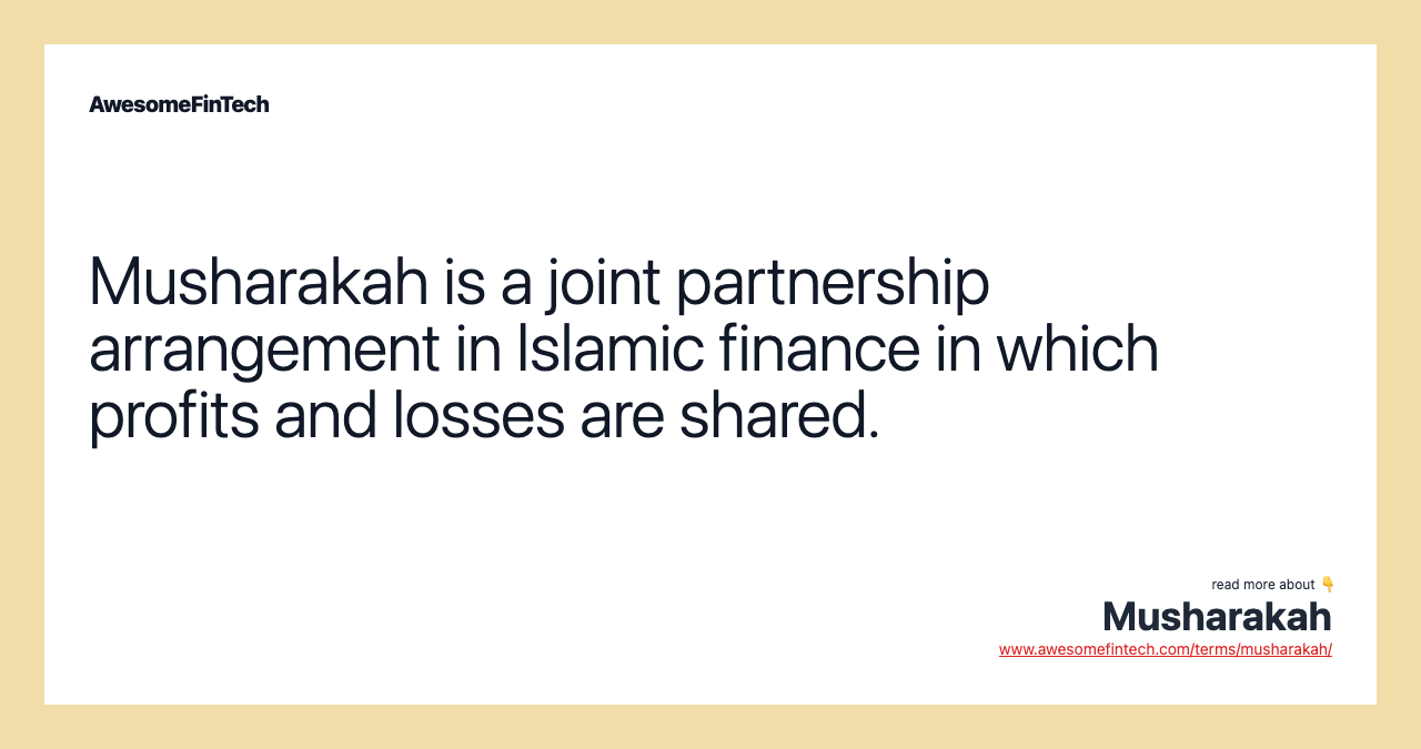 Musharakah is a joint partnership arrangement in Islamic finance in which profits and losses are shared.