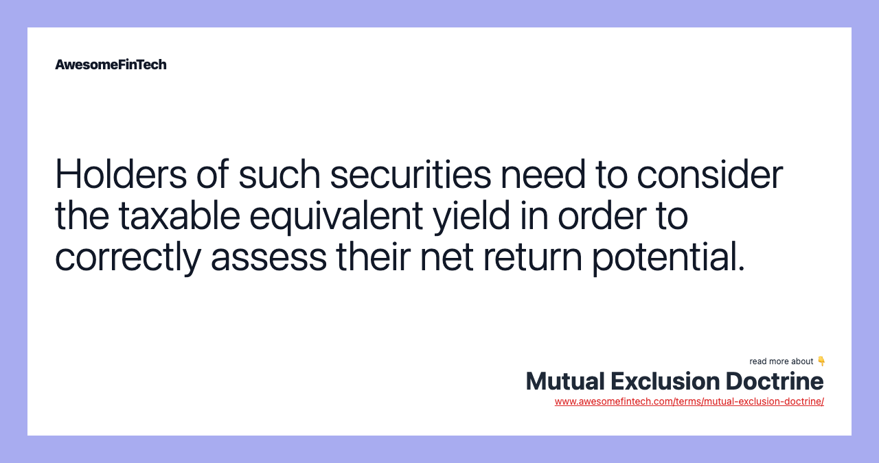 Holders of such securities need to consider the taxable equivalent yield in order to correctly assess their net return potential.