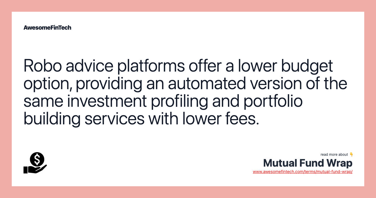 Robo advice platforms offer a lower budget option, providing an automated version of the same investment profiling and portfolio building services with lower fees.