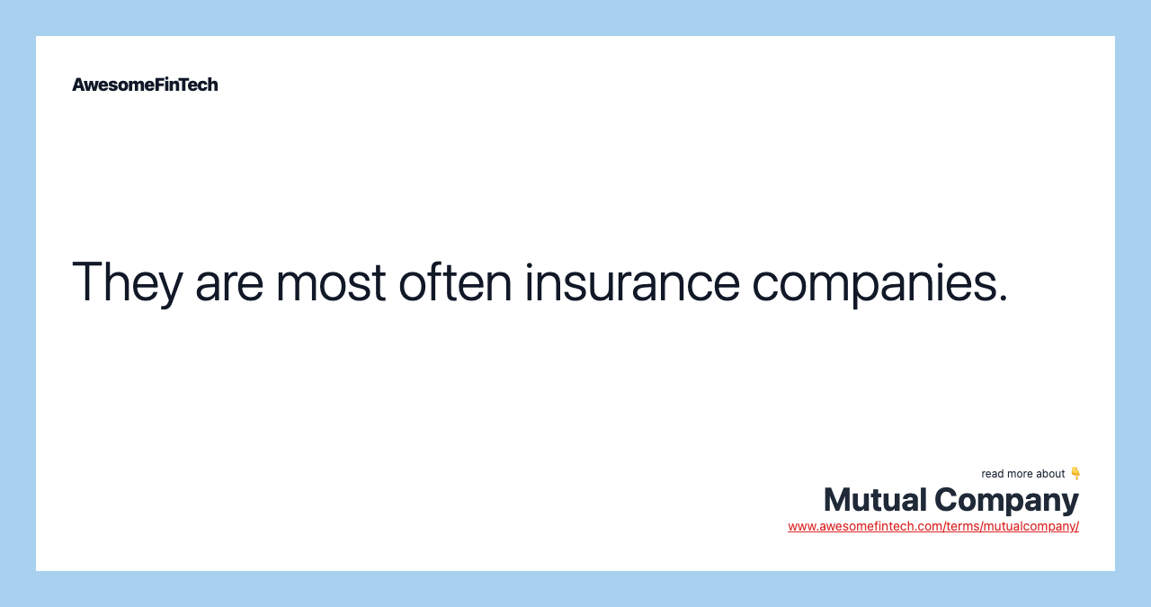 They are most often insurance companies.