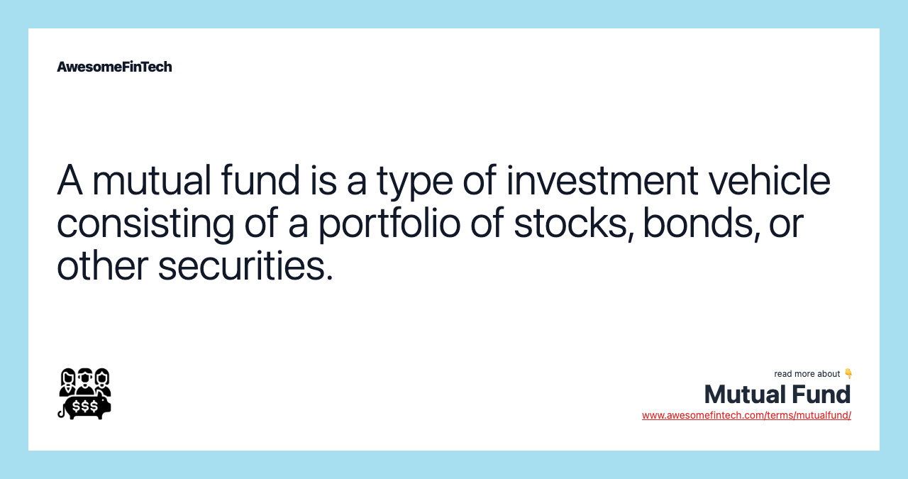 A mutual fund is a type of investment vehicle consisting of a portfolio of stocks, bonds, or other securities.