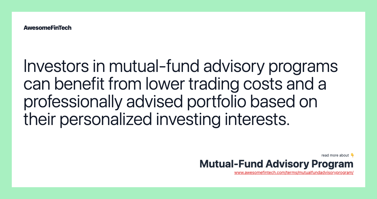 Investors in mutual-fund advisory programs can benefit from lower trading costs and a professionally advised portfolio based on their personalized investing interests.