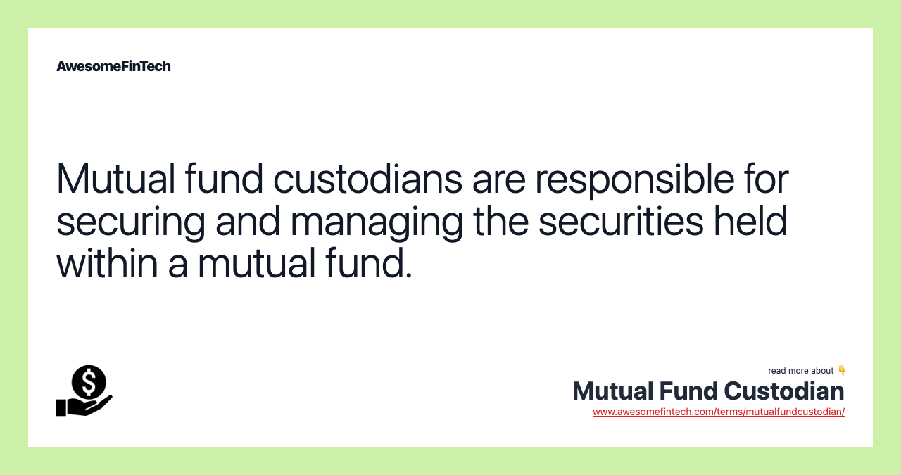 Mutual fund custodians are responsible for securing and managing the securities held within a mutual fund.