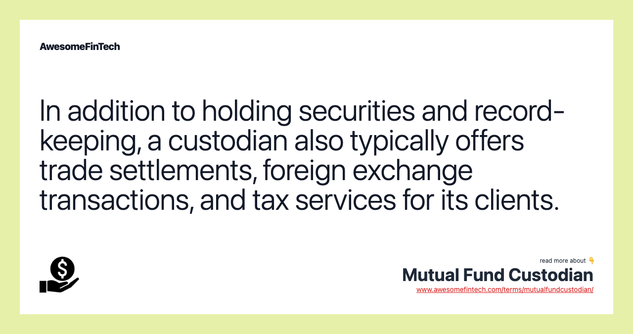 In addition to holding securities and record-keeping, a custodian also typically offers trade settlements, foreign exchange transactions, and tax services for its clients.
