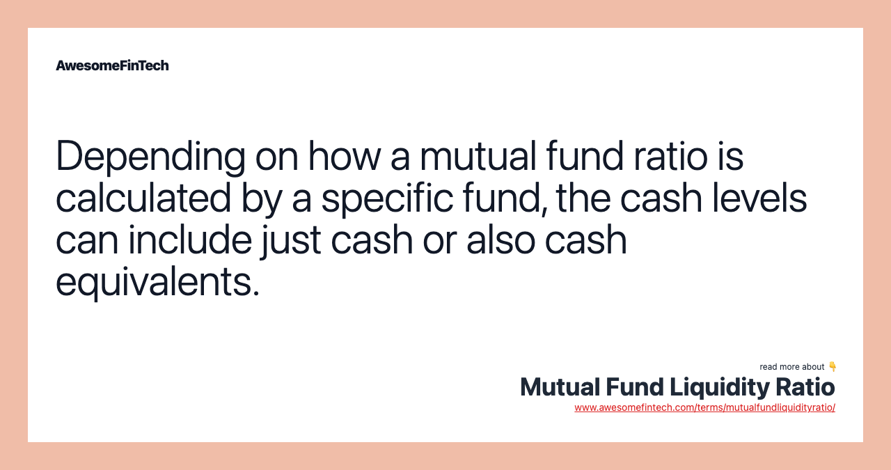 Depending on how a mutual fund ratio is calculated by a specific fund, the cash levels can include just cash or also cash equivalents.