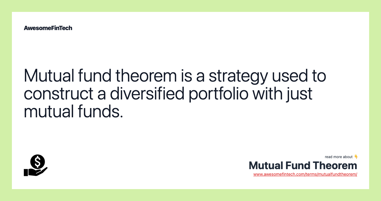 Mutual fund theorem is a strategy used to construct a diversified portfolio with just mutual funds.