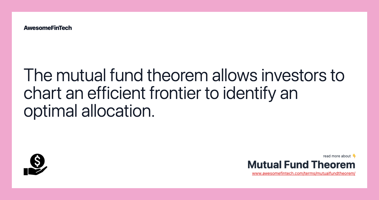 The mutual fund theorem allows investors to chart an efficient frontier to identify an optimal allocation.