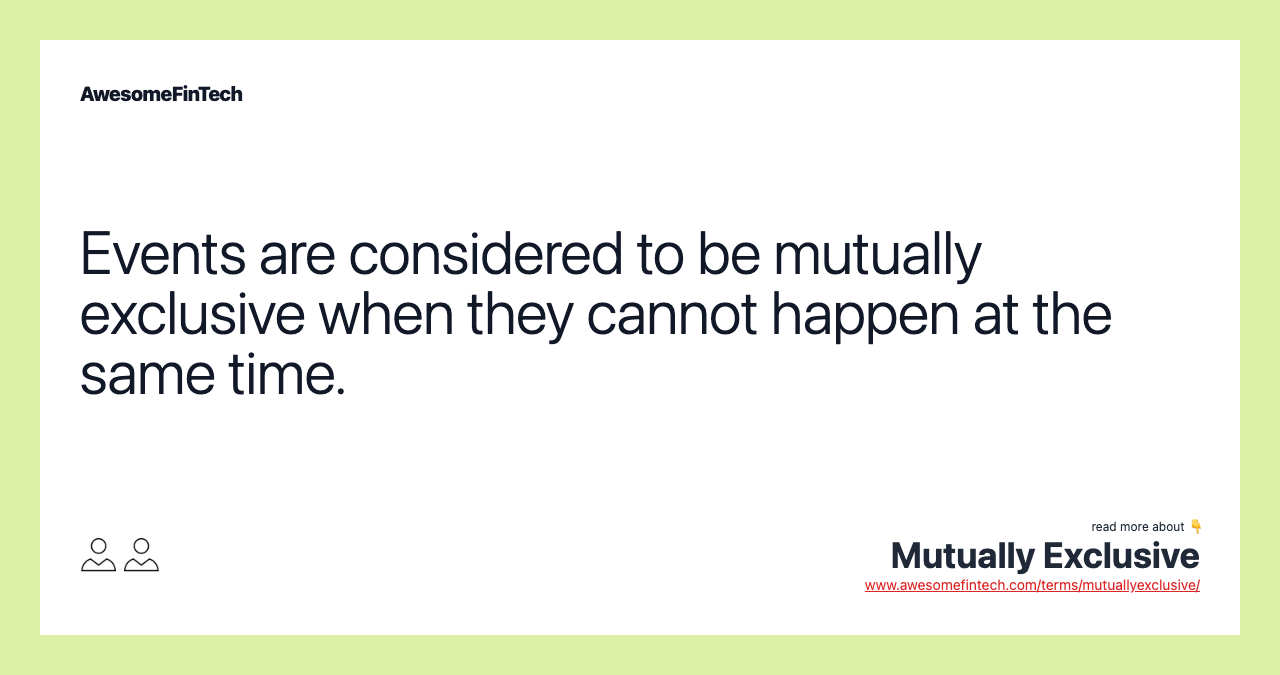 Events are considered to be mutually exclusive when they cannot happen at the same time.