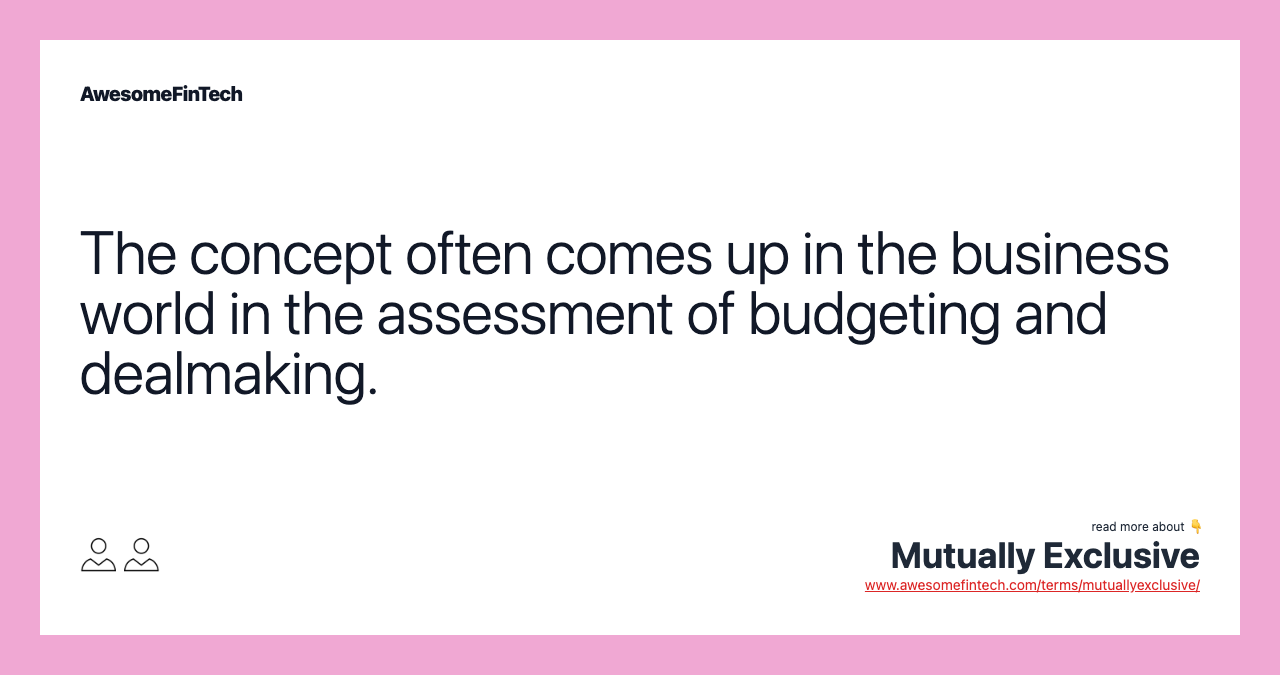 The concept often comes up in the business world in the assessment of budgeting and dealmaking.