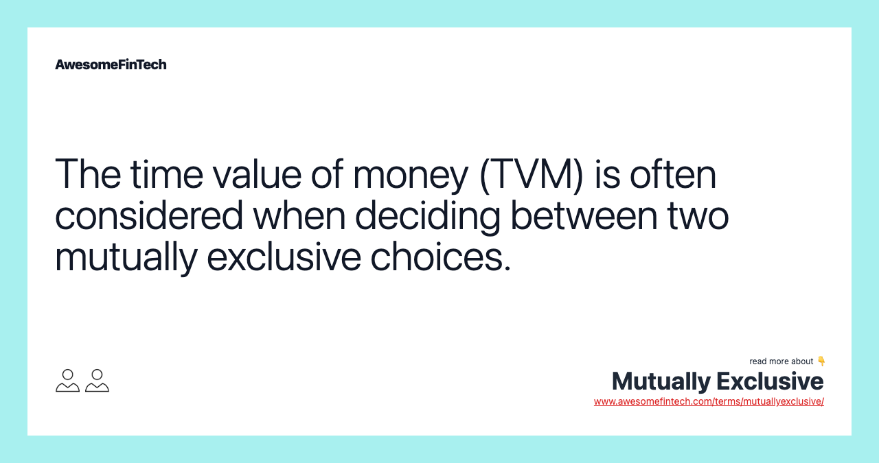The time value of money (TVM) is often considered when deciding between two mutually exclusive choices.