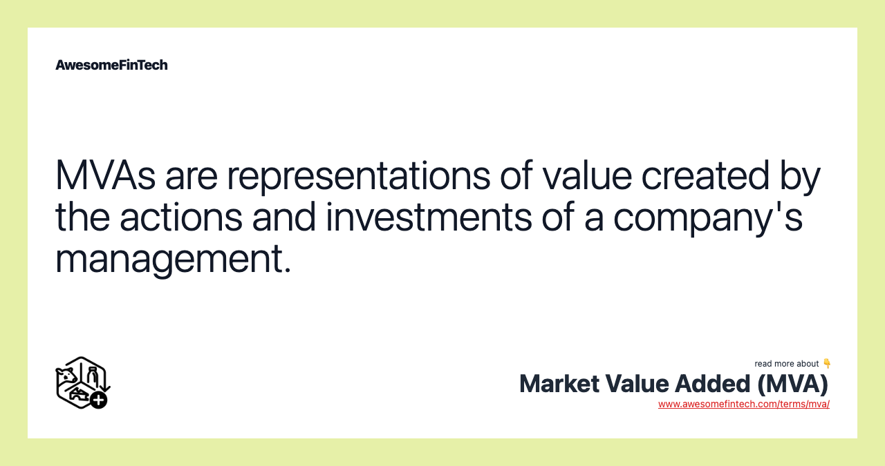 MVAs are representations of value created by the actions and investments of a company's management.