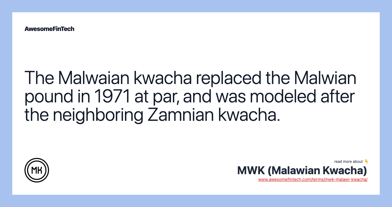 The Malwaian kwacha replaced the Malwian pound in 1971 at par, and was modeled after the neighboring Zamnian kwacha.