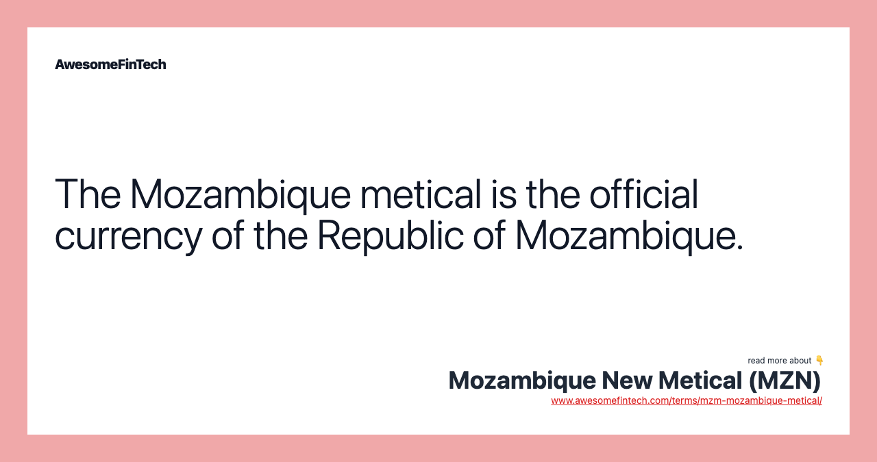 The Mozambique metical is the official currency of the Republic of Mozambique.