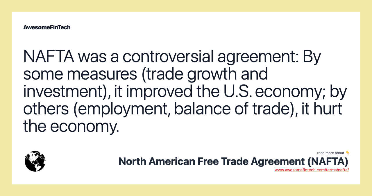NAFTA was a controversial agreement: By some measures (trade growth and investment), it improved the U.S. economy; by others (employment, balance of trade), it hurt the economy.