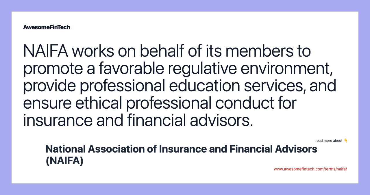 NAIFA works on behalf of its members to promote a favorable regulative environment, provide professional education services, and ensure ethical professional conduct for insurance and financial advisors.