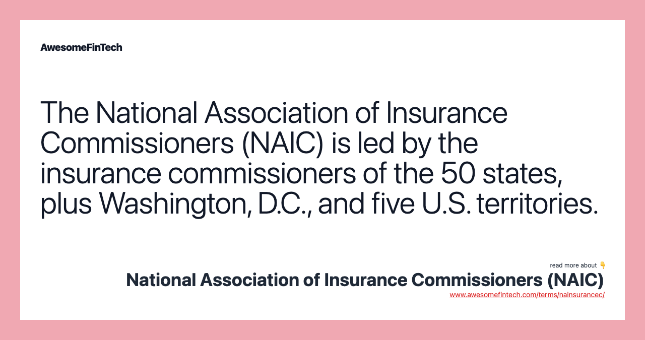 The National Association of Insurance Commissioners (NAIC) is led by the insurance commissioners of the 50 states, plus Washington, D.C., and five U.S. territories.