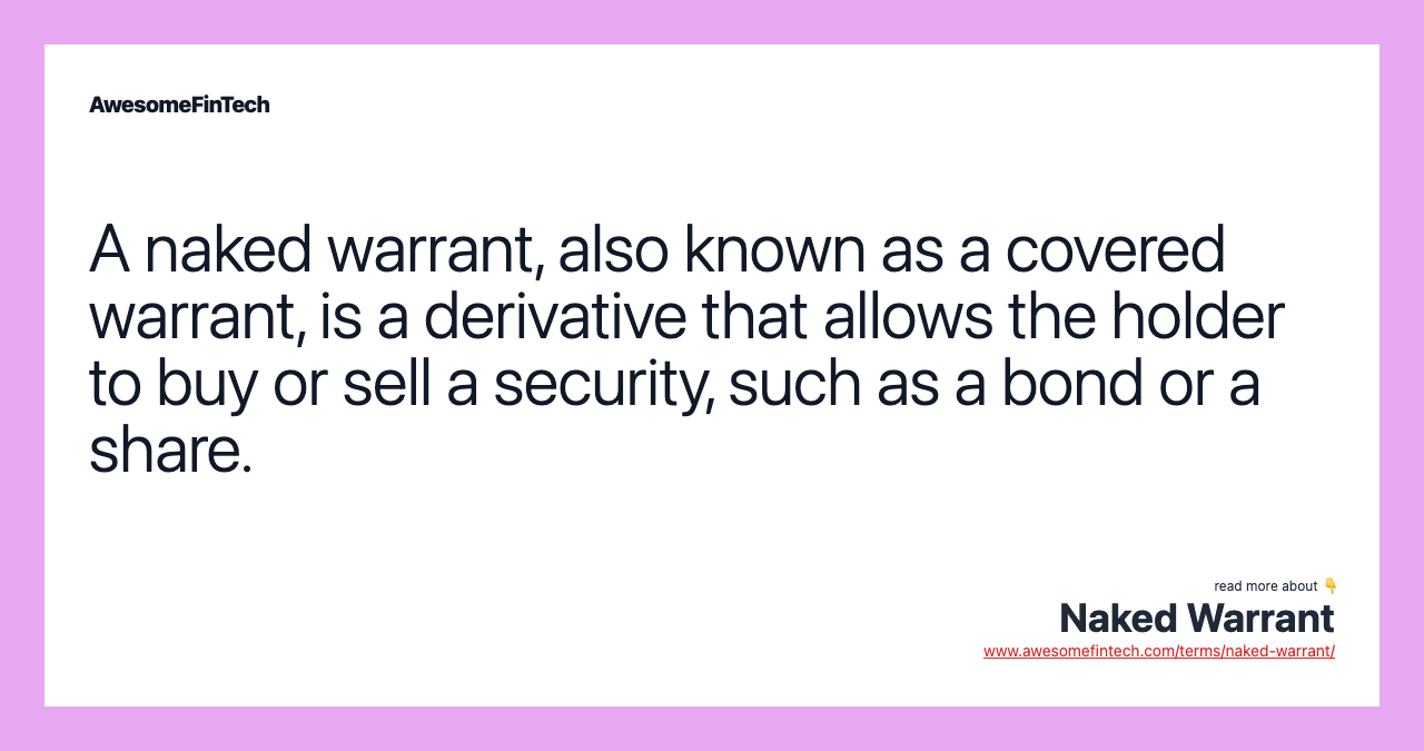 A naked warrant, also known as a covered warrant, is a derivative that allows the holder to buy or sell a security, such as a bond or a share.