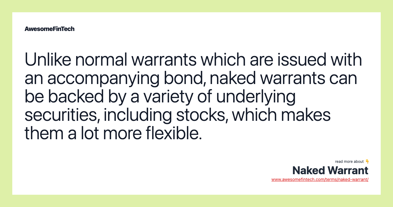 Unlike normal warrants which are issued with an accompanying bond, naked warrants can be backed by a variety of underlying securities, including stocks, which makes them a lot more flexible.