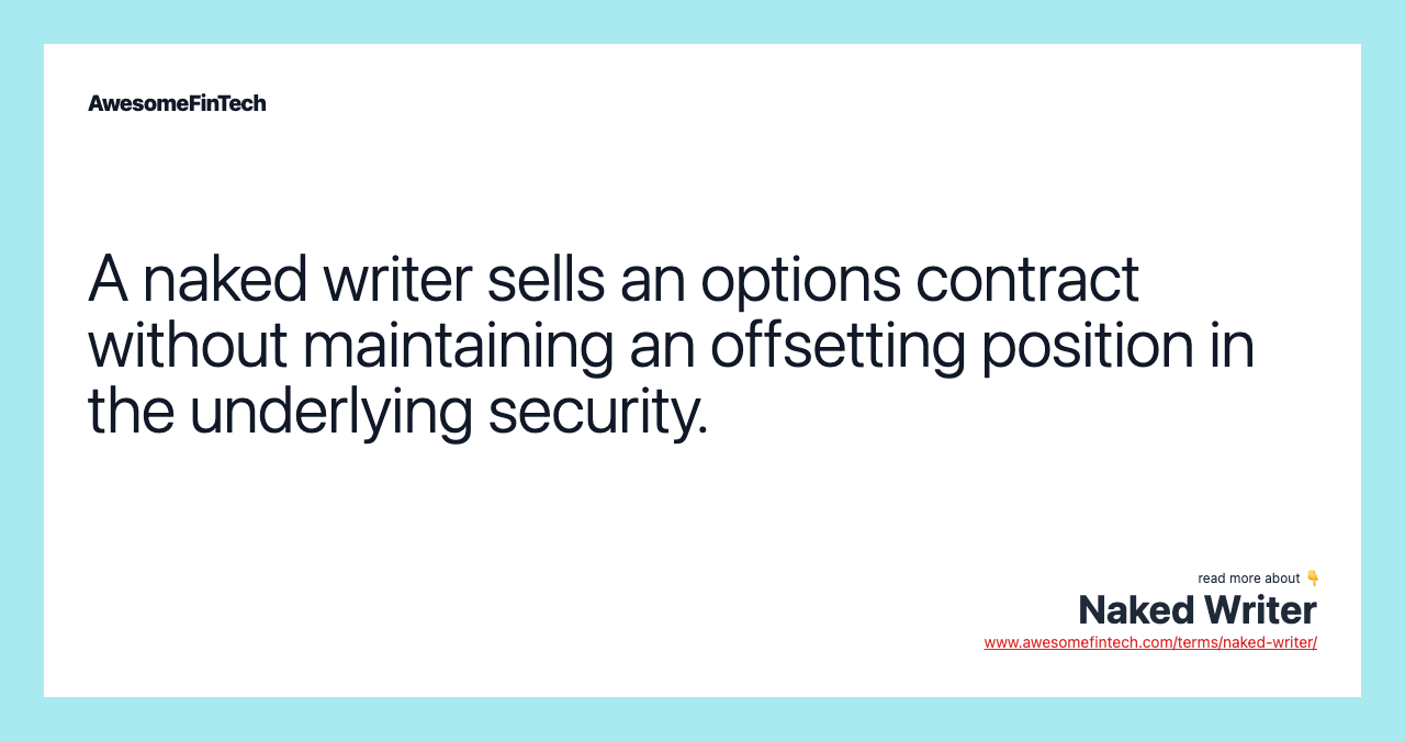 A naked writer sells an options contract without maintaining an offsetting position in the underlying security.