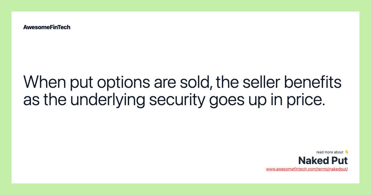When put options are sold, the seller benefits as the underlying security goes up in price.