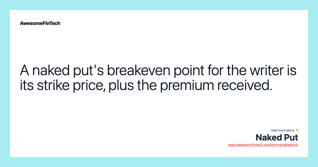 A naked put's breakeven point for the writer is its strike price, plus the premium received.