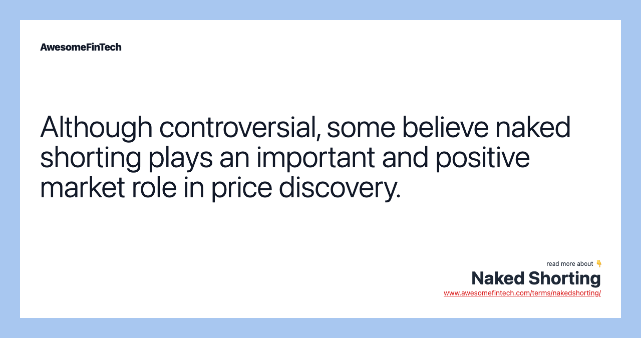 Although controversial, some believe naked shorting plays an important and positive market role in price discovery.