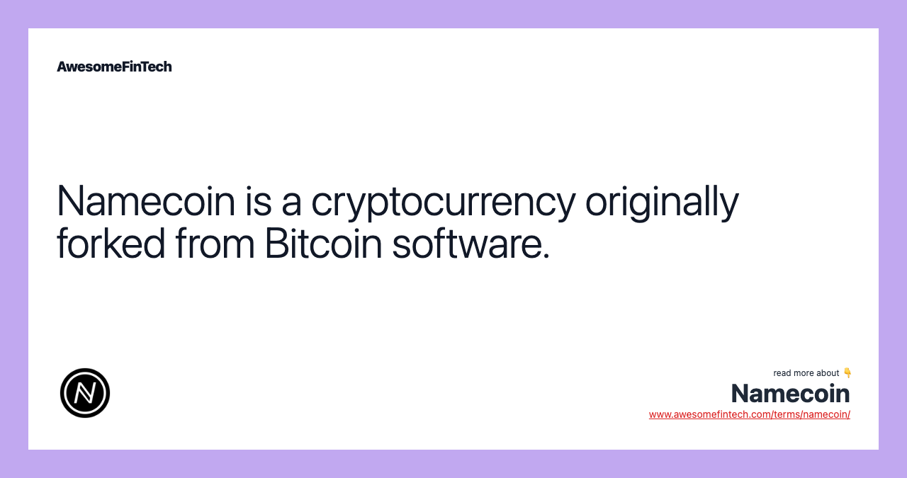 Namecoin is a cryptocurrency originally forked from Bitcoin software.
