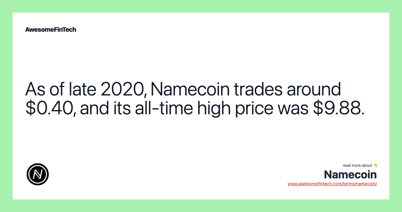 As of late 2020, Namecoin trades around $0.40, and its all-time high price was $9.88.