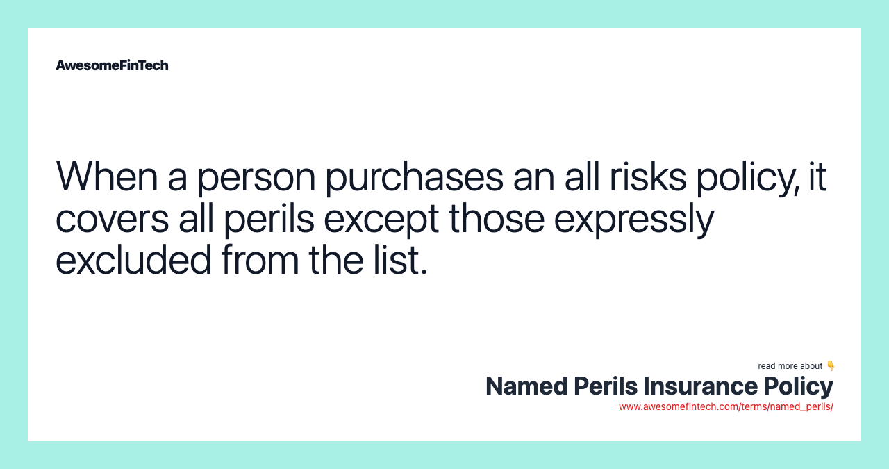 When a person purchases an all risks policy, it covers all perils except those expressly excluded from the list.