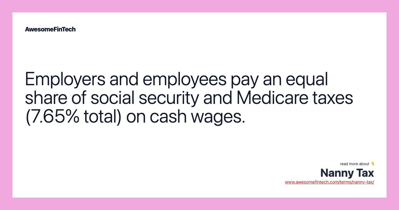 Employers and employees pay an equal share of social security and Medicare taxes (7.65% total) on cash wages.