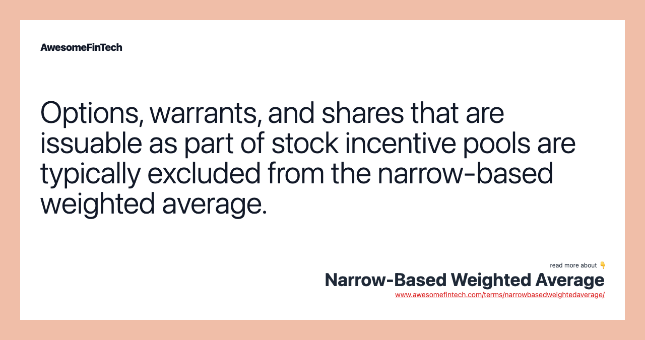 Options, warrants, and shares that are issuable as part of stock incentive pools are typically excluded from the narrow-based weighted average.
