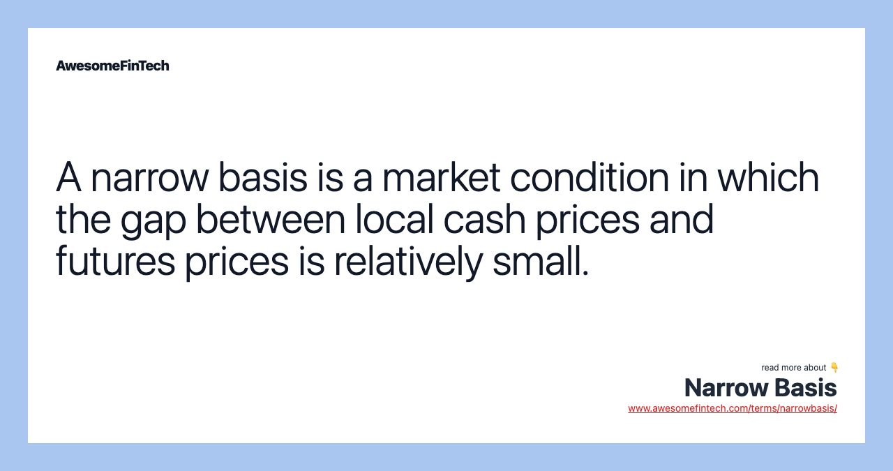 A narrow basis is a market condition in which the gap between local cash prices and futures prices is relatively small.