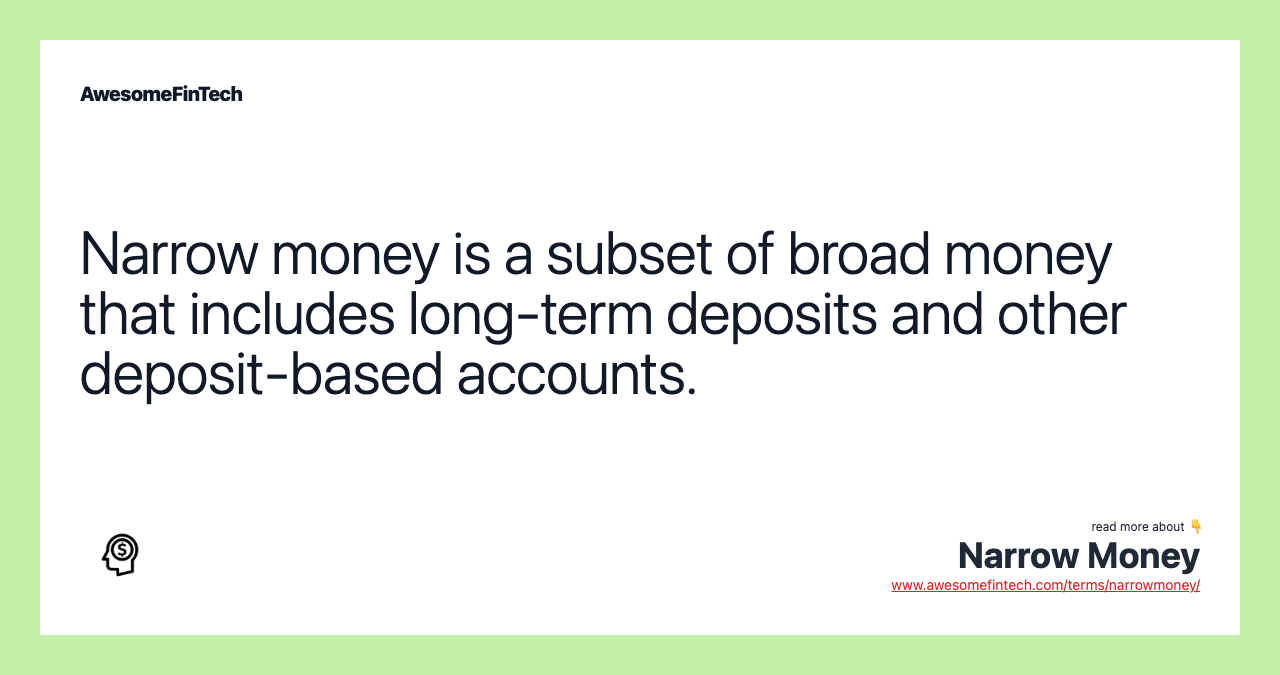 Narrow money is a subset of broad money that includes long-term deposits and other deposit-based accounts.