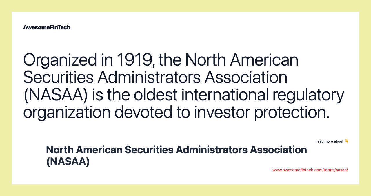 Organized in 1919, the North American Securities Administrators Association (NASAA) is the oldest international regulatory organization devoted to investor protection.