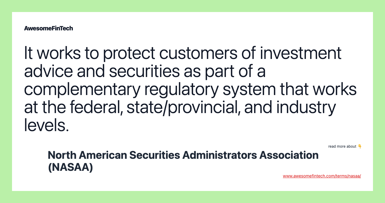 It works to protect customers of investment advice and securities as part of a complementary regulatory system that works at the federal, state/provincial, and industry levels.