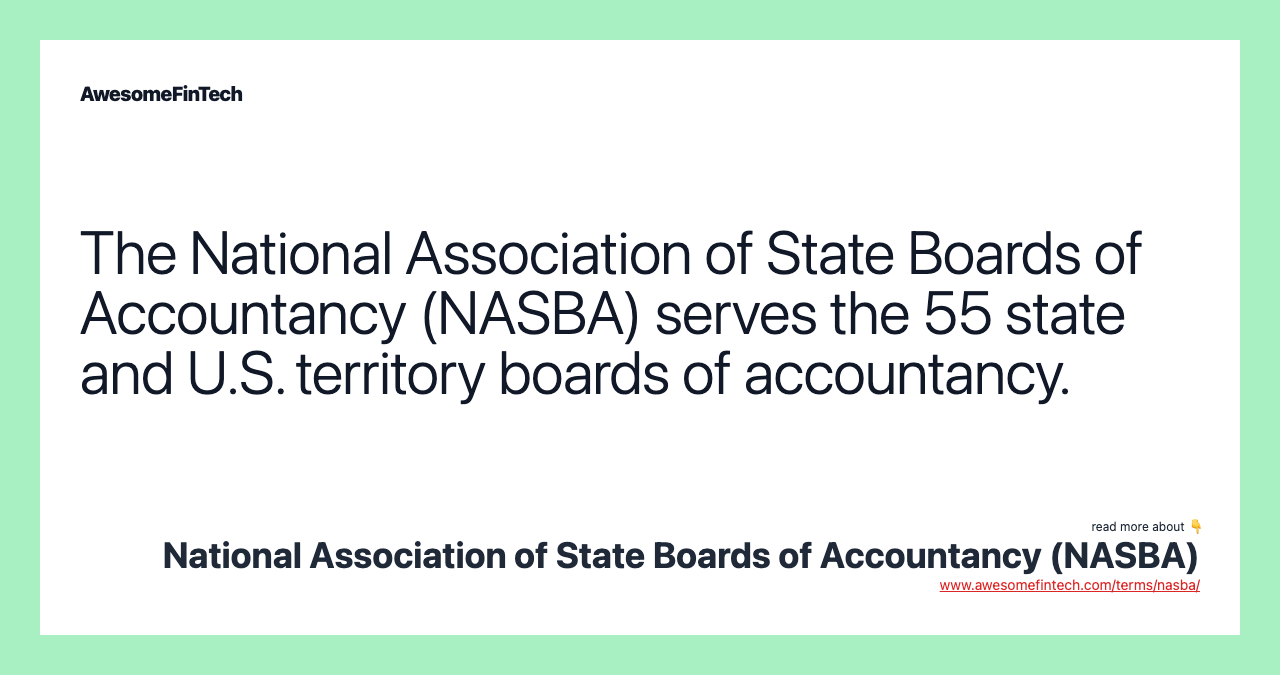 The National Association of State Boards of Accountancy (NASBA) serves the 55 state and U.S. territory boards of accountancy.