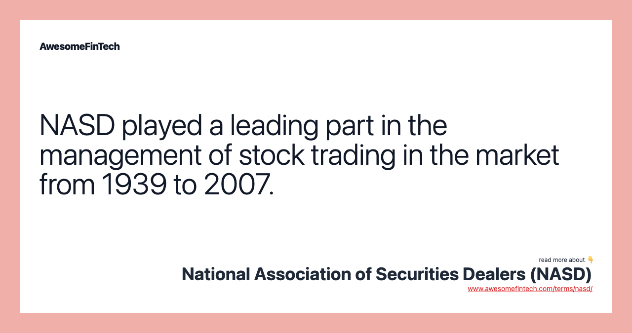 NASD played a leading part in the management of stock trading in the market from 1939 to 2007.