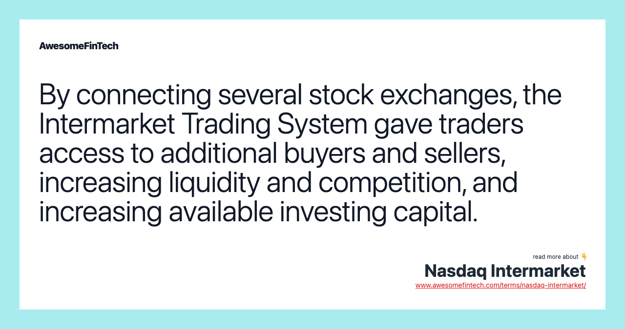 By connecting several stock exchanges, the Intermarket Trading System gave traders access to additional buyers and sellers, increasing liquidity and competition, and increasing available investing capital.