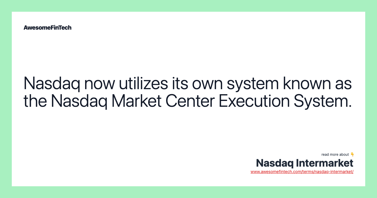 Nasdaq now utilizes its own system known as the Nasdaq Market Center Execution System.