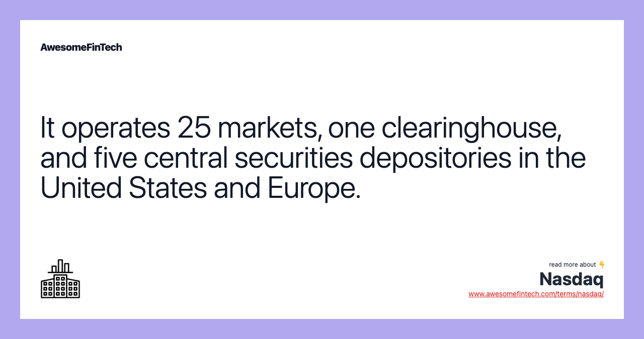 It operates 25 markets, one clearinghouse, and five central securities depositories in the United States and Europe.