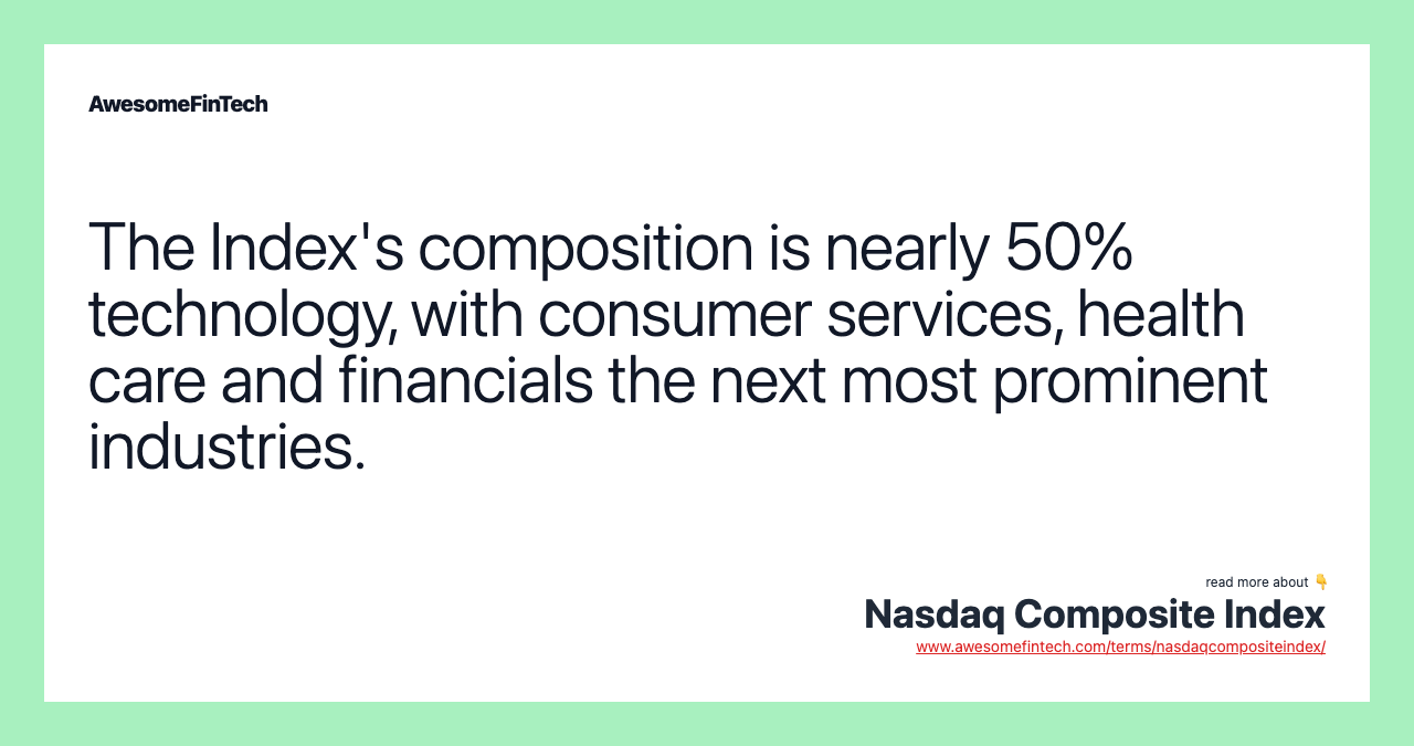 The Index's composition is nearly 50% technology, with consumer services, health care and financials the next most prominent industries.
