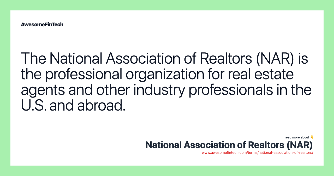 The National Association of Realtors (NAR) is the professional organization for real estate agents and other industry professionals in the U.S. and abroad.
