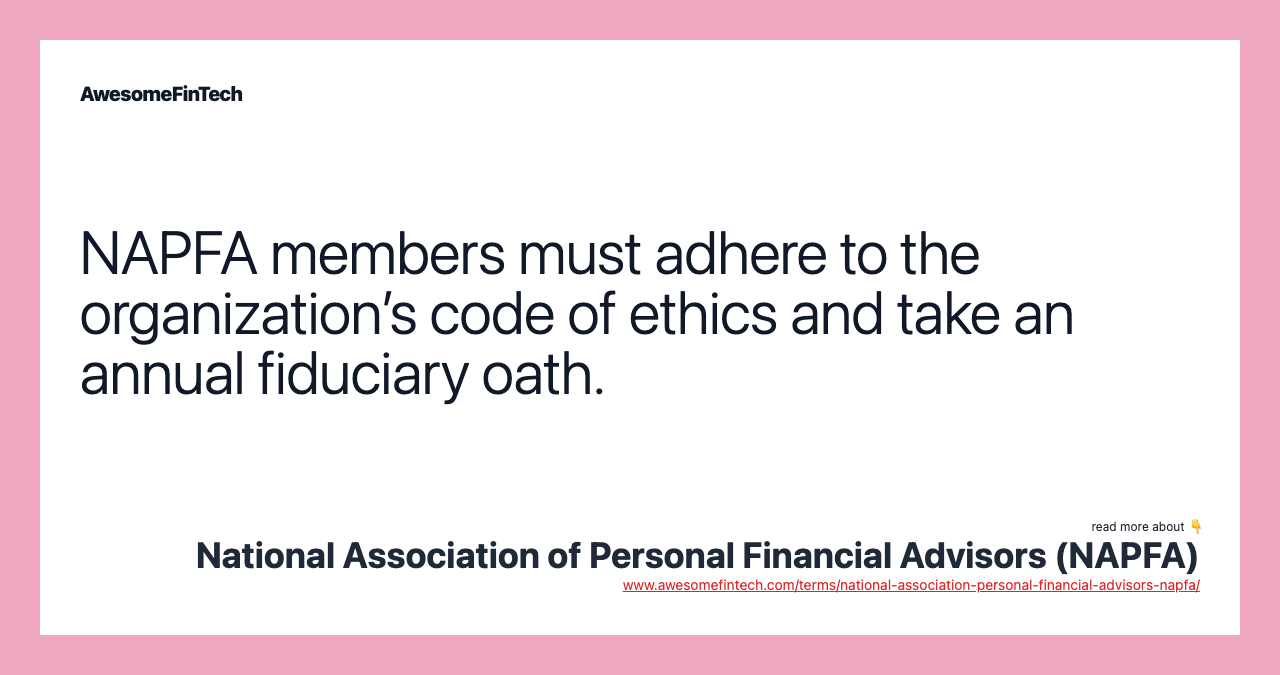 NAPFA members must adhere to the organization’s code of ethics and take an annual fiduciary oath.